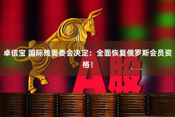 卓信宝 国际残奥委会决定：全面恢复俄罗斯会员资格！